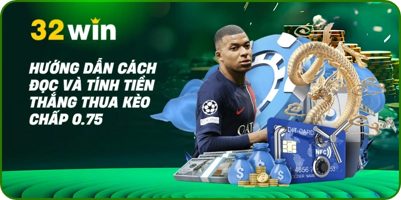Kèo 3/4 Là Gì? Kinh Nghiệm Cược Chấp 0.75 Bất Bại Tại 32 Win 2 Hướng dẫn cách đọc và tính tiền thắng thua kèo chấp 0.75