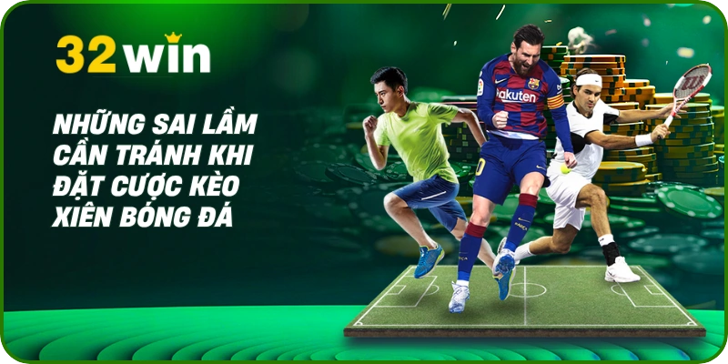 Kèo Xiên - Kinh Nghiệm Thắng Lớn Từ Dân Độ Chuyên Nghiệp 3 Những sai lầm cần tránh khi đặt cược kèo xiên bóng đá