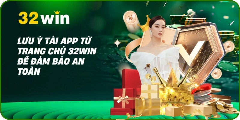 Hướng dẫn tải app 32Win cho Android và iOS Cực Nhanh 3 Lưu ý tải app từ trang chủ 32Win để đảm bảo an toàn