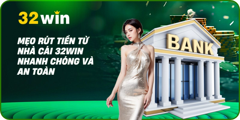 Hướng Dẫn Rút Tiền 32Win - Chi Tiết 3 Bước An Toàn, Nhanh Gọn 3 Mẹo rút tiền từ nhà cái 32Win nhanh chóng và an toàn